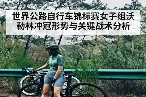 世界公路自行车锦标赛女子组沃勒林冲冠形势与关键战术分析
