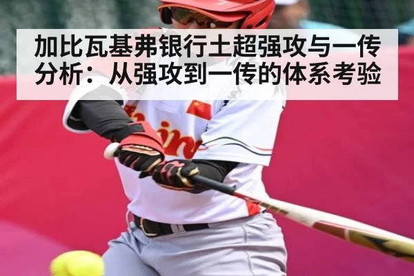 加比瓦基弗银行土超强攻与一传分析：从强攻到一传的体系考验