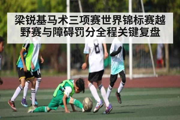 梁锐基马术三项赛世界锦标赛越野赛与障碍罚分全程关键复盘